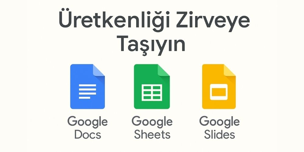 Google Docs, Sheets ve Slides ile Üretkenliği Zirveye Taşıyın